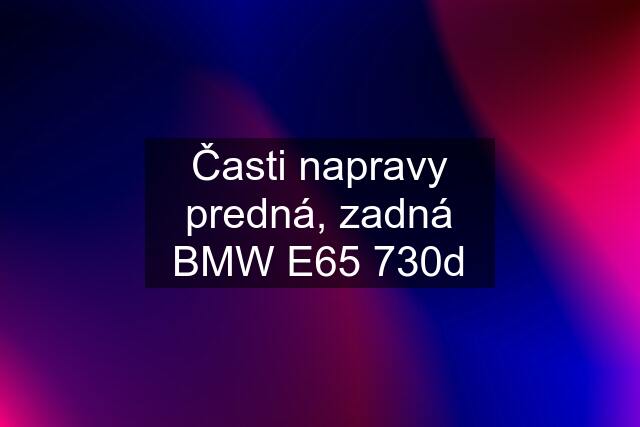 Časti napravy predná, zadná BMW E65 730d