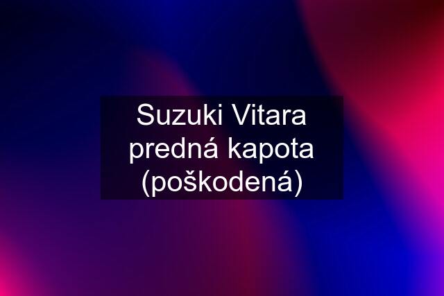 Suzuki Vitara predná kapota (poškodená)