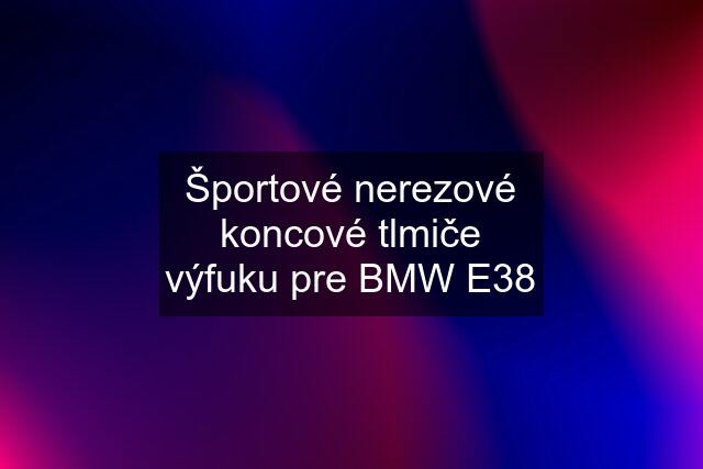 Športové nerezové koncové tlmiče výfuku pre BMW E38