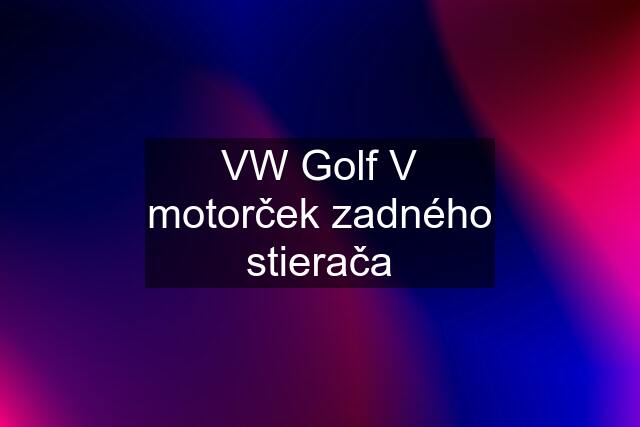 VW Golf V motorček zadného stierača