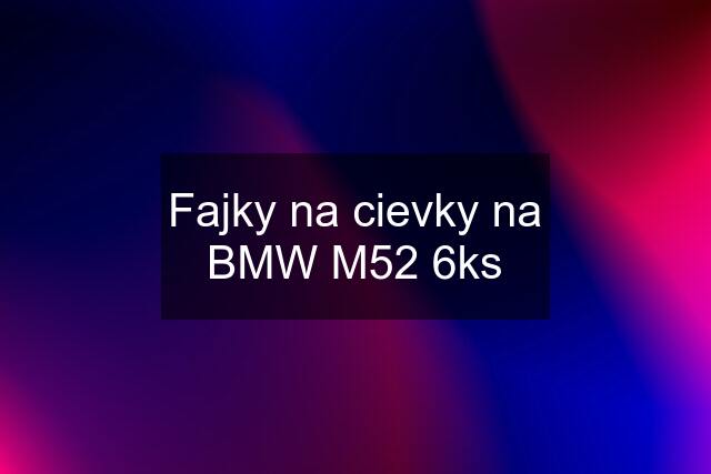 Fajky na cievky na BMW M52 6ks