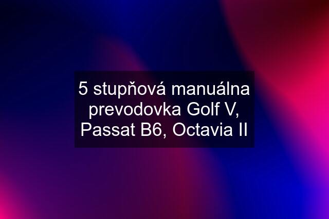 5 stupňová manuálna prevodovka Golf V, Passat B6, Octavia II