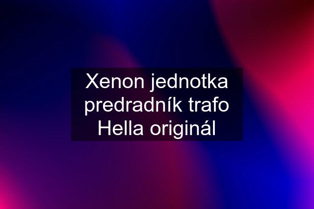 Xenon jednotka predradník trafo Hella originál