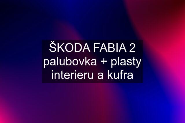 ŠKODA FABIA 2 palubovka + plasty interieru a kufra