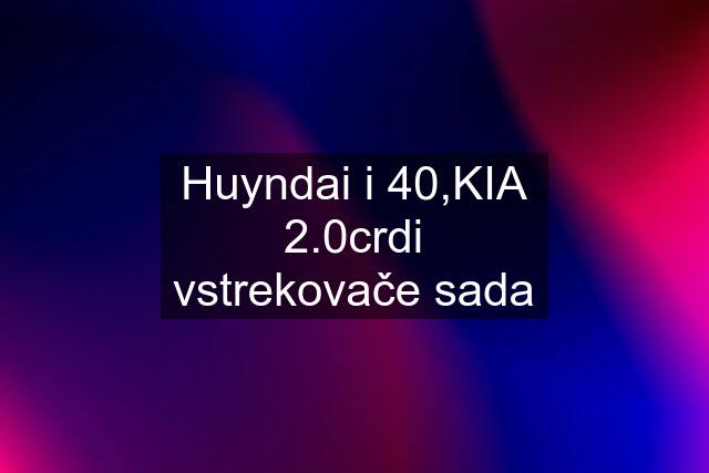 Huyndai i 40,KIA 2.0crdi vstrekovače sada