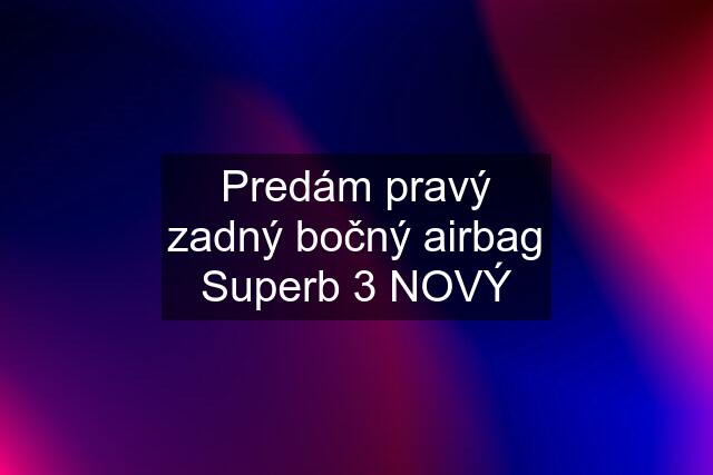 Predám pravý zadný bočný airbag Superb 3 NOVÝ