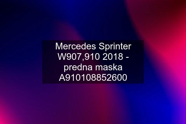 Mercedes Sprinter W907,910 2018 - predna maska A91