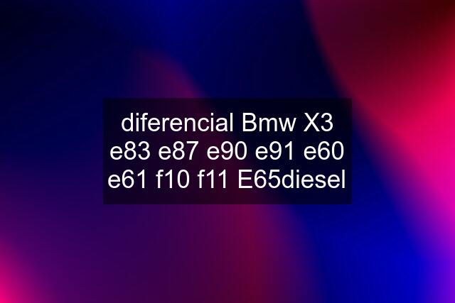 diferencial Bmw X3 e83 e87 e90 e91 e60 e61 f10 f11 E65diesel