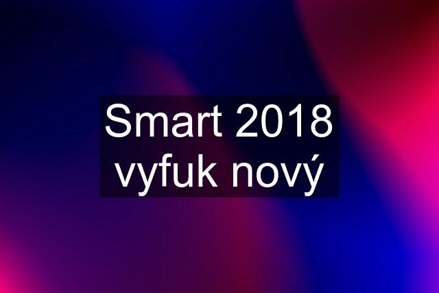 Smart 2018 vyfuk nový