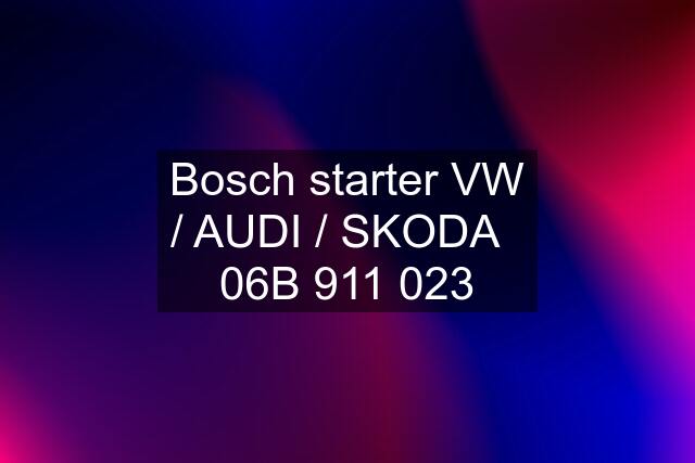 Bosch starter VW / AUDI / SKODA   06B 911 023