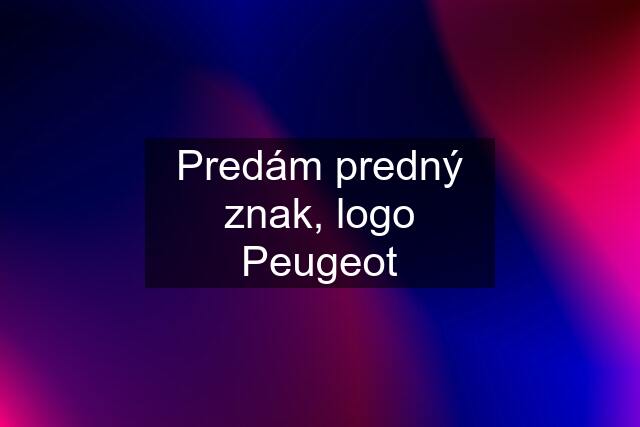 Predám predný znak, logo Peugeot