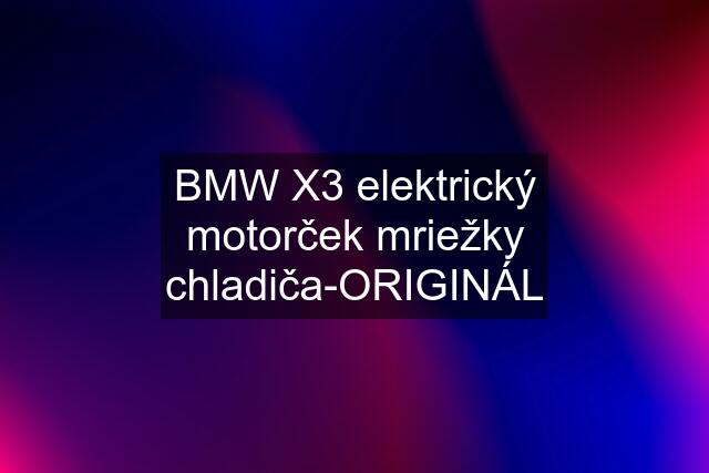 BMW X3 elektrický motorček mriežky chladiča-ORIGINÁL