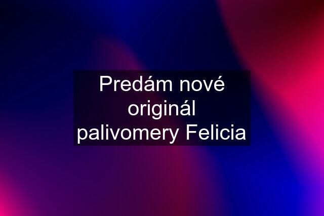 Predám nové originál palivomery Felicia