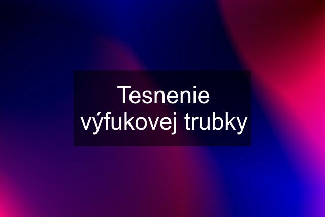 Tesnenie výfukovej trubky