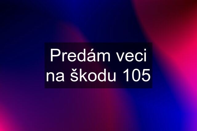 Predám veci na škodu 105