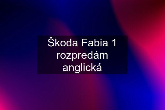 Škoda Fabia 1 rozpredám anglická