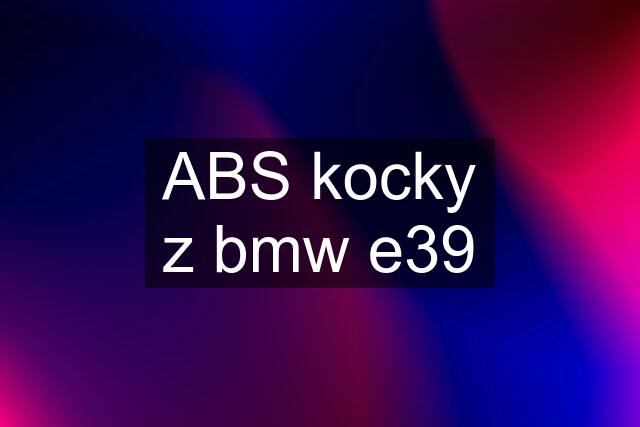 ABS kocky z bmw e39