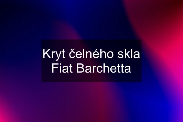 Kryt čelného skla Fiat Barchetta