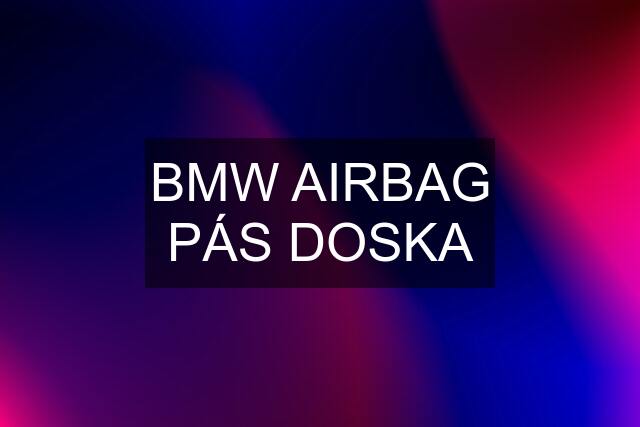 BMW AIRBAG PÁS DOSKA