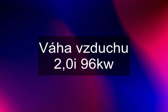 Váha vzduchu 2,0i 96kw