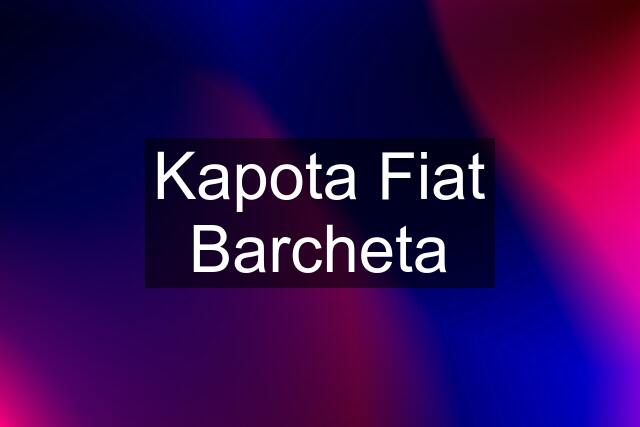 Kapota Fiat Barcheta