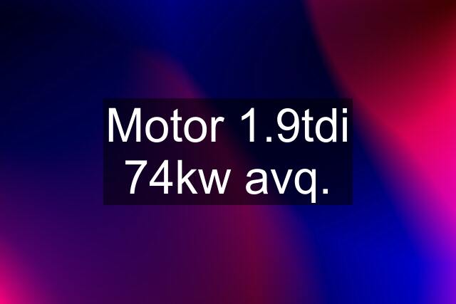 Motor 1.9tdi 74kw avq.