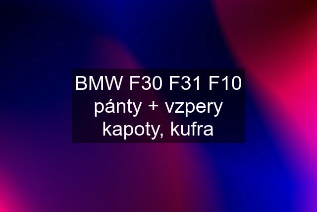 BMW F30 F31 F10 pánty + vzpery kapoty, kufra