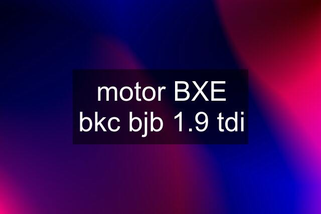 motor BXE bkc bjb 1.9 tdi