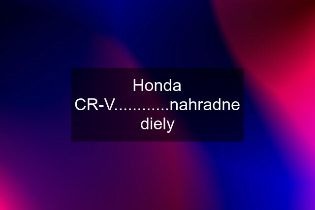 Honda CR-V............nahradne diely