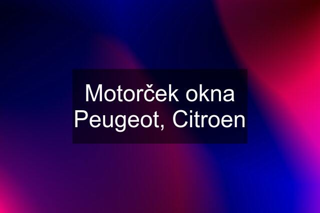 Motorček okna Peugeot, Citroen