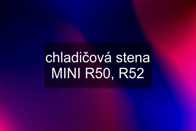 chladičová stena MINI R50, R52