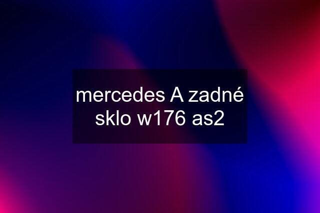 mercedes A zadné sklo w176 as2