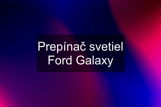 Prepínač svetiel Ford Galaxy