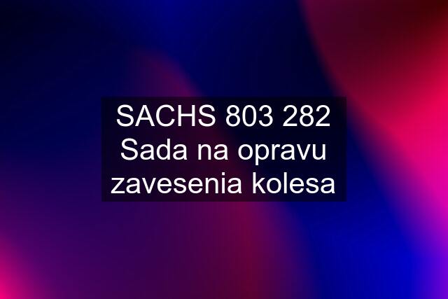 SACHS 803 282 Sada na opravu zavesenia kolesa