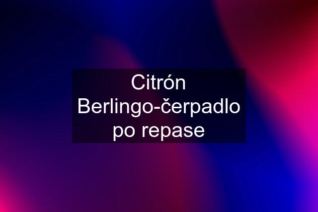 Citrón Berlingo-čerpadlo po repase