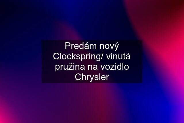 Predám nový Clockspring/ vinutá pružina na vozidlo Chrysler