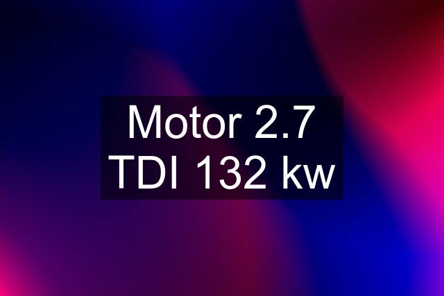 Motor 2.7 TDI 132 kw