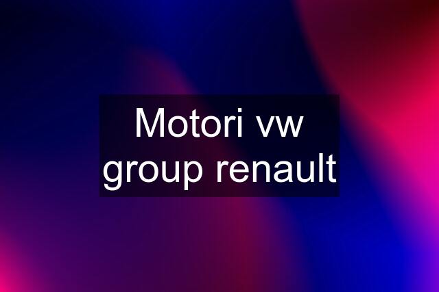 Motori vw group renault