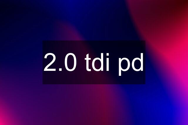 2.0 tdi pd