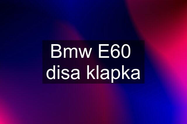 Bmw E60  disa klapka