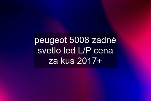 peugeot 5008 zadné svetlo led L/P cena za kus 2017+