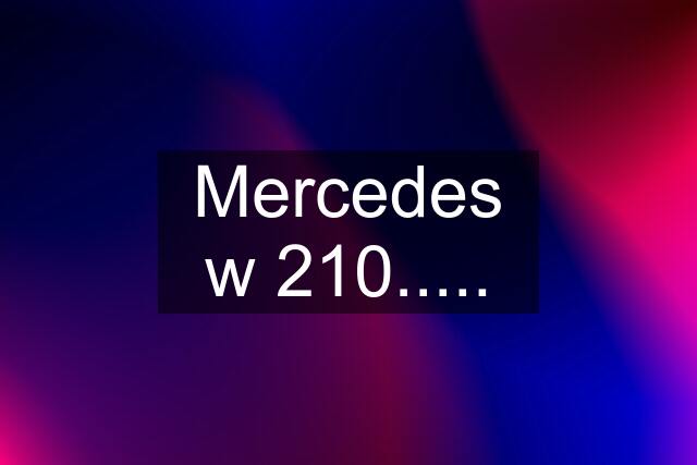 Mercedes w 210.....