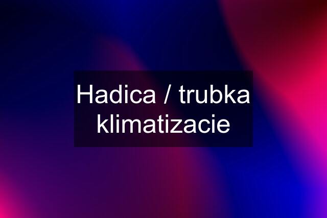 Hadica / trubka klimatizacie