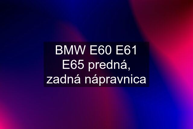 BMW E60 E61 E65 predná, zadná nápravnica