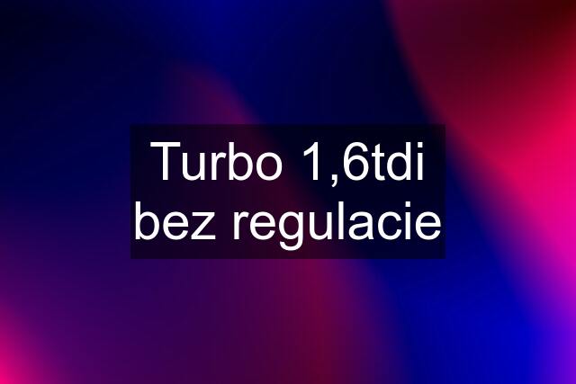 Turbo 1,6tdi bez regulacie