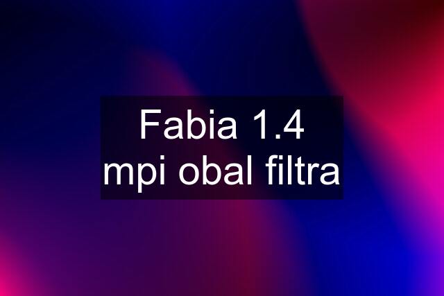 Fabia 1.4 mpi obal filtra