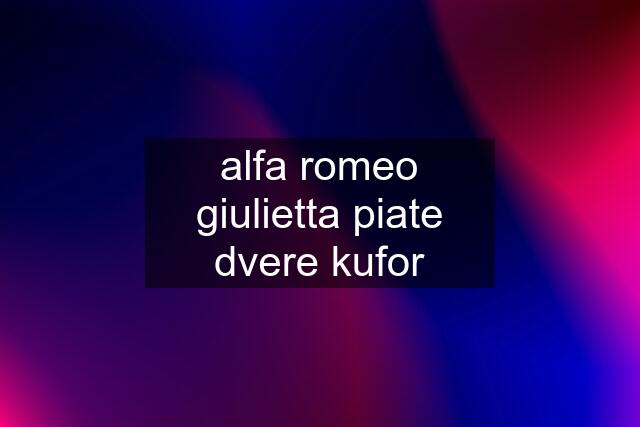 alfa romeo giulietta piate dvere kufor