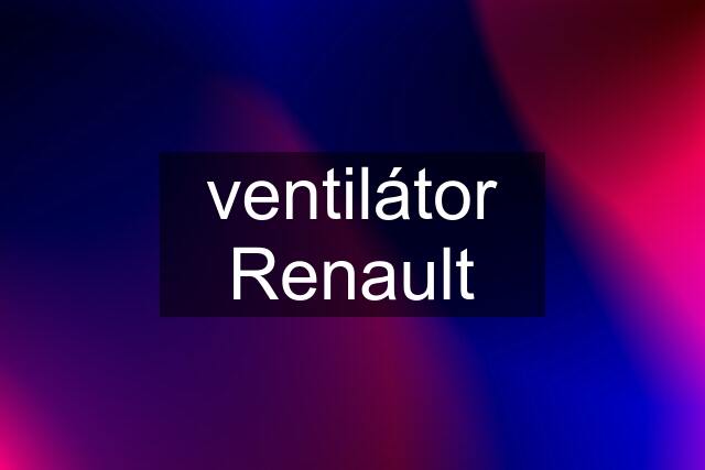 ventilátor Renault