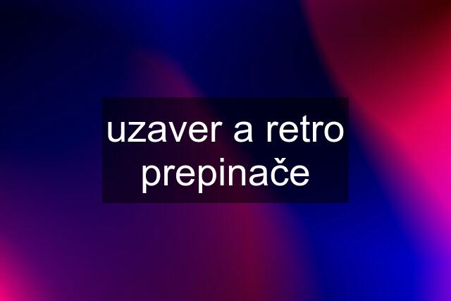 uzaver a retro prepinače