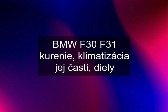 BMW F30 F31 kurenie, klimatizácia jej časti, diely